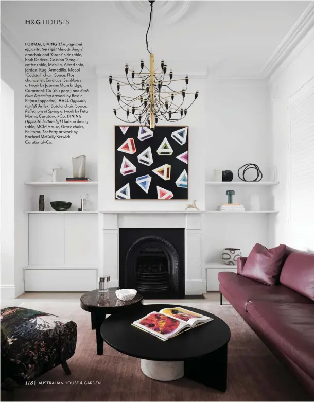  ??  ?? 118
FORMAL LIVING This page and
opposite, top right Minotti ‘Angie’ armchair and ‘Grant’ side table, both Dedece. Cassina ‘Sengu’ coffee table, Mobilia. Alfred sofa, Jardan. Rug, Armadillo. Moooi ‘Cocktail’ chair, Space. Flos chandelier, Euroluce. Semblance artwork by Jasmine Mansbridge, Curatorial+Co (this page) and Bush
Plum Dreaming artwork by Bessie Pitjara (opposite). HALL Opposite,
top left Arflex ‘Botolo’ chair, Space.
Reflection­s of Spring artwork by Peta Morris, Curatorial+Co. DINING
Opposite, bottom left Hudson dining table, MCM House, Grace chairs, Poliform. The Party artwork by Rachael McCully Kerwick, Curatorial+Co.