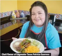  ??  ?? Chef/Owner of Edgewater Tacos Patricia Guerrero