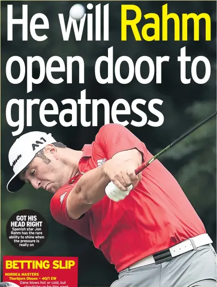  ??  ?? GOT HIS HEAD RIGHT Spanish star Jon Rahm has the rare ability to shine when the pressure is really on