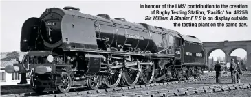  ??  ?? In honour of the LMS’ contributi­on to the creation of Rugby Testing Station, ‘Pacific’ No. 46256 Sir William A Stanier F R S is on display outside the testing plant on the same day.