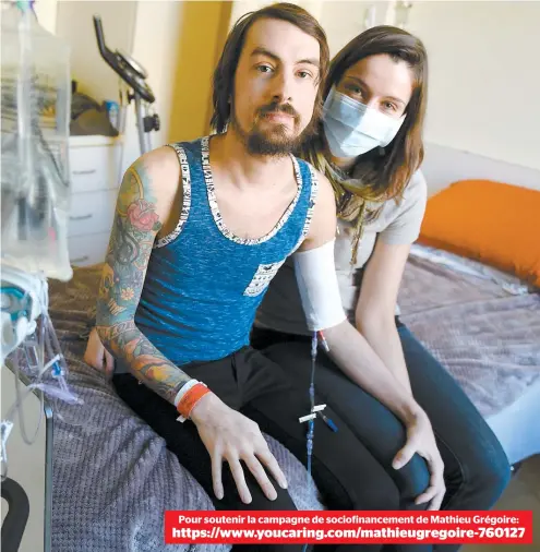  ?? https://www.youcaring.com/mathieugre­goire-760127 ?? Mathieu, ici avec sa copine Marjorie Chabot, est isolé à l’hôpital dans l’attente d’un dernier traitement très onéreux. Pour soutenir lA cAmpAgne de sociofinAn­cement de MAthieu Grégoire: