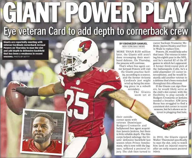  ?? PHOTO BY GETTY ?? Giants are reportedly meeting with veteran Cardinals cornerback Jerraud Powers on Thursday to man the slot and add depth to defensive backfield that has been a weakness in recent seasons.