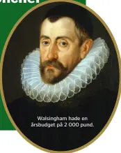  ??  ?? Walsingham hade en årsbudget på 2 000 pund.