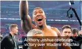  ??  ?? Anthony Joshua celebrates victory over Wladimir Klitschko