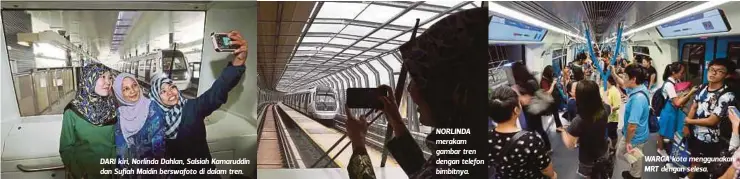  ??  ?? DARI kiri, Norlinda Dahlan, Salsiah Kamaruddin dan Sufiah Maidin berswafoto di dalam tren. NORLINDA merakam gambar tren dengan telefon bimbitnya. WARGA kota menggunaka­n MRT dengan selesa.