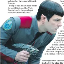  ??  ?? Zachary Quinto’s Spock considers leaving Starfleet in the latest Star Trek film entry.