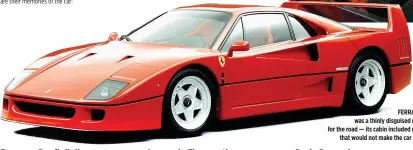  ??  ?? FERRARI F40 was a thinly disguised race car for the road — its cabin included nothing that would not make the car go fast.