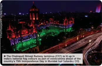  ?? ?? ■ The Chatrap Shivaj Railway terminus CST) s lit up India’s national flag co urs as ar of elebration ahea of he country’s 75th ndependenc­e Day in um i last urday (13)