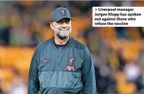  ?? ?? > Liverpool manager Jurgen Klopp has spoken out against those who refuse the vaccine