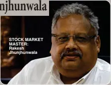  ?? ?? STOCK MARKET MASTER: Rakesh Jhunjhunwa­la