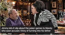  ?? ?? Jimmy lets it slip about the poker games to Mandy who soon accuses Vinny of turning into his father