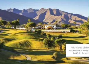  ?? ?? Asia is one of three courses at the superb La Cala Resort