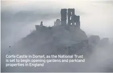  ??  ?? Corfe Castle in Dorset, as the National Trust is set to begin opening gardens and parkland properties in England