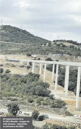  ?? ?? El megaviaduc­to de la
N-232 a Morella --imagen de esta semana-- estará listo en primavera del 2022.