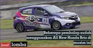  ??  ?? Beberapa pembalap sudah menggunaka­n All New Honda Brio di musim ini