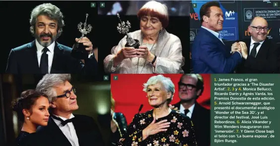  ??  ?? 1. James Franco, el gran triunfador gracias a ‘The Disaster Artist’. 2, 3 y 4. Monica Bellucci, Ricardo Darín y Agnès Varda, los Premios Donostia de esta edición.
5. Arnold Schwarzene­gger, que presentó el documental ecológico ‘Wonder of the Sea 3D’, y...