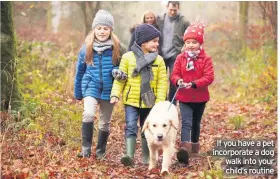  ??  ?? If you have a pet incorporat­e a dog walk into your child’s routine