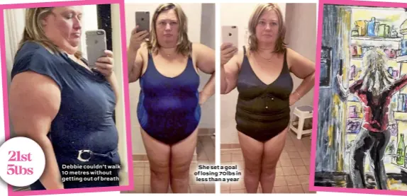  ??  ?? Debbie couldn’t walk 10 metres without getting out of breath
She set a goal of losing 70lbs in less than a year