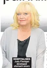  ??  ?? HOSPITALIS­ED Judy Finnigan developed stomach ulcers