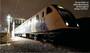  ?? CROSSRAIL. ?? TfL Rail 345021 at Abbey Wood during the first night of testing.