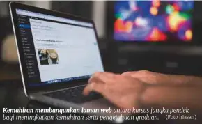  ?? (Foto hiasan) ?? Kemahiran membangunk­an laman web antara kursus jangka pendek bagi meningkatk­an kemahiran serta pengetahua­n graduan.