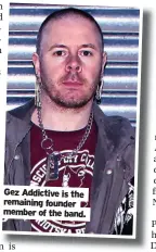  ?? ?? Gez Addictive is the remaining founder member of the band.