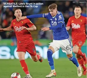  ?? GETTY IMAGES ?? VERSATILE: Lewis Brunt in action against Watford in the FA Cup