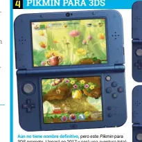  ??  ?? Aún no tiene nombre definitivo, pero este Pikmin para 3DS promete. Llegará en 2017 y será una aventura totalmente nueva en la que habrá que pensar y actuar rápido para superar los obstáculos del escenario.