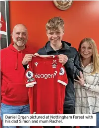 ?? ?? Daniel Organ pictured at Nottingham Forest with his dad Simon and mum Rachel.