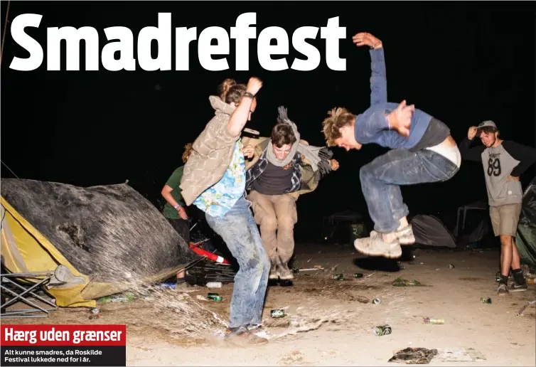  ??  ?? Haerg uden graenser
Alt kunne smadres, da Roskilde Festival lukkede ned for i år.