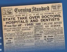  ??  ?? The Evening Standard of 21 March 1946 reports on the “state take over” of health provision in Britain, claiming that it will cost £152m a year