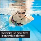  ??  ?? Swimming is a great form of low-impact exercise