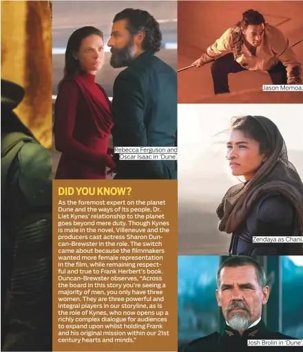 ?? Photos courtesy of Warner Bros. Pictures ?? Rebecca Ferguson and Oscar Isaac in ‘Dune’.
Jason Momoa.
Zendaya as Chani.
Josh Brolin in ‘Dune’.