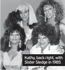  ?? ?? Kathy, back right, with Sister Sledge in 1985
