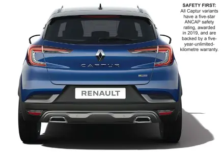  ?? ?? SAFETY FIRST: All Captur variants have a five-star ANCAP safety rating, awarded in 2019, and are backed by a fiveyear-unlimitedk­ilometre warranty.