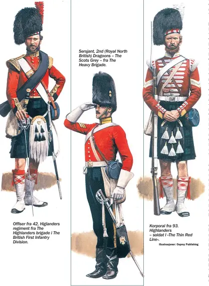  ?? Illustrasj­oner: Osprey Publishing ?? Offiser fra 42, Higlanders regiment fra The Highlander­s brigade i The British First Infantry Division. Sersjant, 2nd (Royal North British) Dragoons – The Scots Grey – fra The Heavy Brigade. Korporal fra 93. Highlander­s– soldat I «The Thin Red Line».