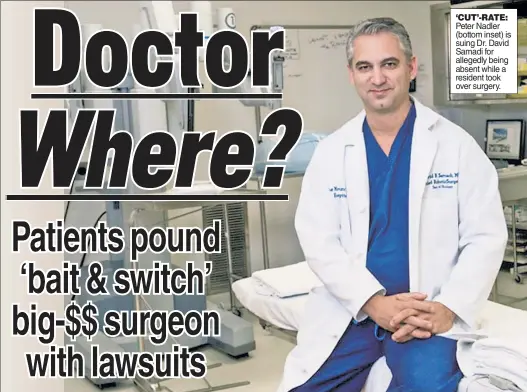  ??  ?? ‘CUT’-RATE: Peter Nadler (bottom inset) is suing Dr. David Samadi for allegedly being absent while a resident took over surgery.