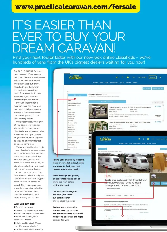  ??  ?? Refine your search by location, make and model, price, berths and more to find your next caravan quickly and easily
Scroll through our gallery of large images and get to know the ’van before hitting the road
Our simple-to-navigate ads help you check out each caravan and contact the seller
Explore each ’van’s vital statistics on our mobile - and tablet-friendly classified­s website to see if it’s the right caravan for you