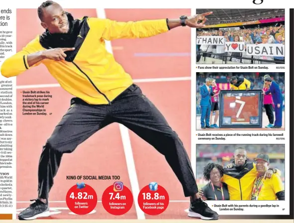  ?? AP REUTERS REUTERS AP ?? Usain Bolt strikes his trademark pose during a victory lap to mark the end of his career during the World Championsh­ips in London on Sunday. Fans show their appreciati­on for Usain Bolt on Sunday. Usain Bolt receives a piece of the running track during...
