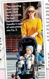  ?? ?? ”The morning after I gave birth, I felt like my whole life had started over,” Jennifer’s said of welcoming son Cy, 2.