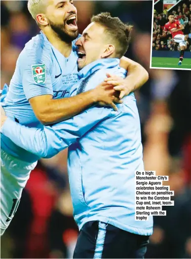  ??  ?? On a high: Manchester City’s Sergio Aguero celebrates beating Chelsea on penalties to win the Carabao Cup and, inset, teammate Raheem Sterling with the trophy