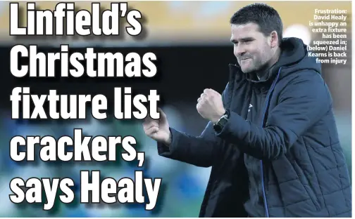  ??  ?? Frustratio­n: David Healy is unhappy an extra fixturehas been squeezed in; (below) Daniel Kearns is backfrom injury