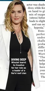  ?? ?? DIVING DEEP
Winslet learnt to freedive for her role as a leader of a Na’vi reef clan