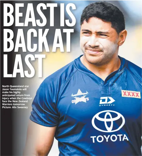  ??  ?? North Queensland star Jason Taumalolo will make his highly anticipate­d return from injury when the Cowboys face the New Zealand Warriors tomorrow. Picture: Alix Sweeney