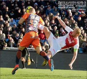  ?? (Photo Le Midi Libre) ?? Impérial en première période, le Polonais est passé à côté de sa seconde période, provoquant même ici un penalty.