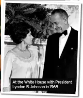  ??  ?? At the White House with President Lyndon B Johnson in 1965