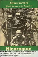  ??  ?? Álvaro Carrera, en el centro, en la portada de su libro sobre su participac­ión en la guerra de Nicaragua.