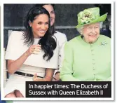  ??  ?? In happier times: The Duchess of Sussex with Queen Elizabeth II