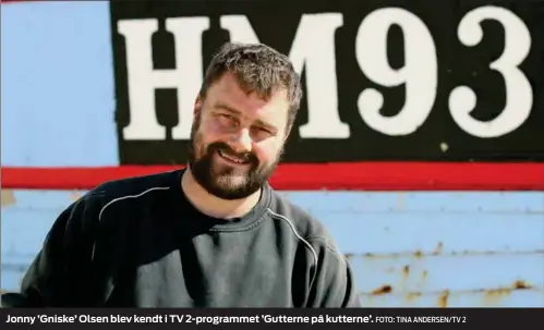  ?? FOTO: TINA ANDERSEN/ TV 2 ?? Jonny ’Gniske’ Olsen blev kendt i TV 2- programmet ’Gutterne på kutterne’.