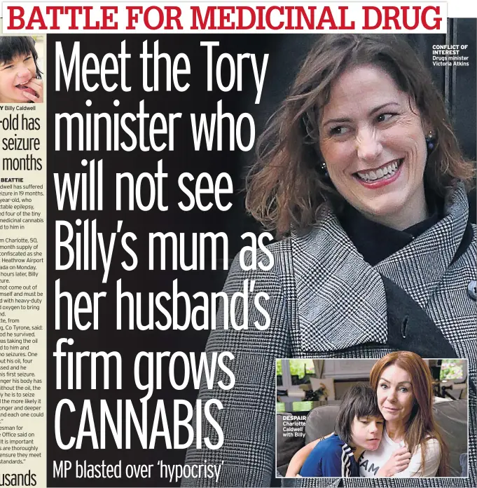  ??  ?? EPILEPSY Billy Caldwell DESPAIR Charlotte Caldwell with Billy CONFLICT OF INTEREST Drugs minister Victoria Atkins